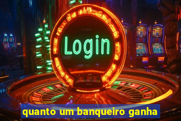 quanto um banqueiro ganha